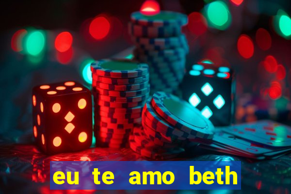 eu te amo beth cooper 2